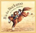 B is for Buckaroo: A Cowboy Alphabet Picture Book